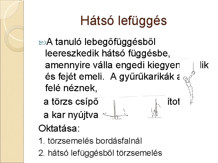 Hátsó lefüggés A tanuló lebegőfüggésből leereszkedik hátsó függésbe, amennyire válla engedi kiegyenesedik és fejét