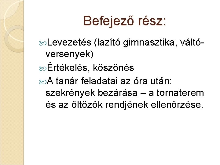 Befejező rész: Levezetés (lazító gimnasztika, váltó- versenyek) Értékelés, köszönés A tanár feladatai az óra