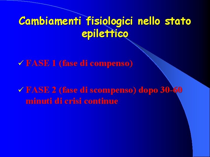 Cambiamenti fisiologici nello stato epilettico ü FASE 1 (fase di compenso) ü FASE 2