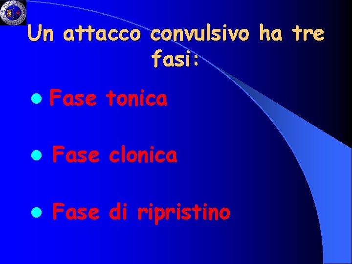 Un attacco convulsivo ha tre fasi: l Fase tonica l Fase clonica l Fase