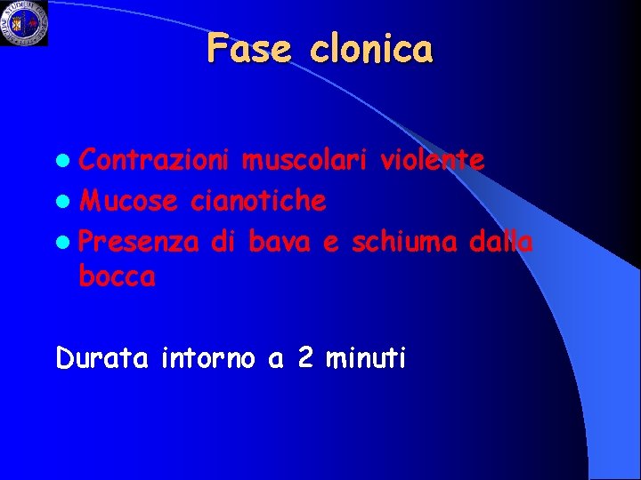 Fase clonica l Contrazioni muscolari violente l Mucose cianotiche l Presenza di bava e