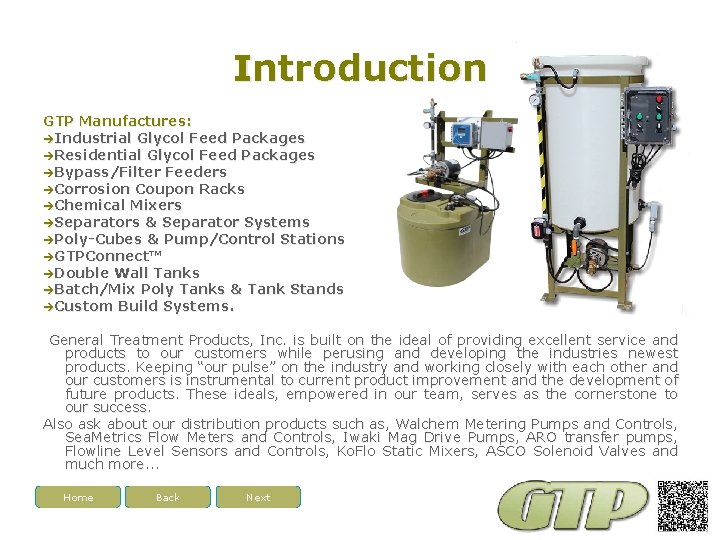 Introduction GTP Manufactures: Industrial Glycol Feed Packages Residential Glycol Feed Packages Bypass/Filter Feeders Corrosion