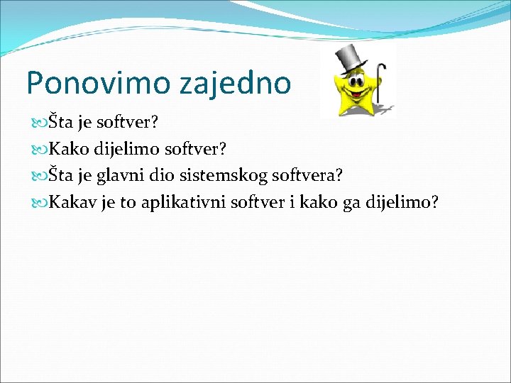 Ponovimo zajedno Šta je softver? Kako dijelimo softver? Šta je glavni dio sistemskog softvera?
