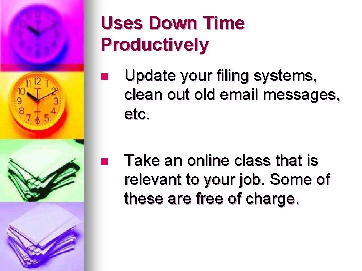 Uses Down Time Productively n Update your filing systems, clean out old email messages,