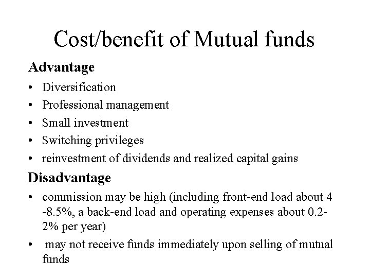 Cost/benefit of Mutual funds Advantage • • • Diversification Professional management Small investment Switching