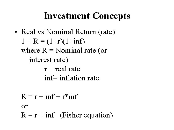 Investment Concepts • Real vs Nominal Return (rate) 1 + R = (1+r)(1+inf) where