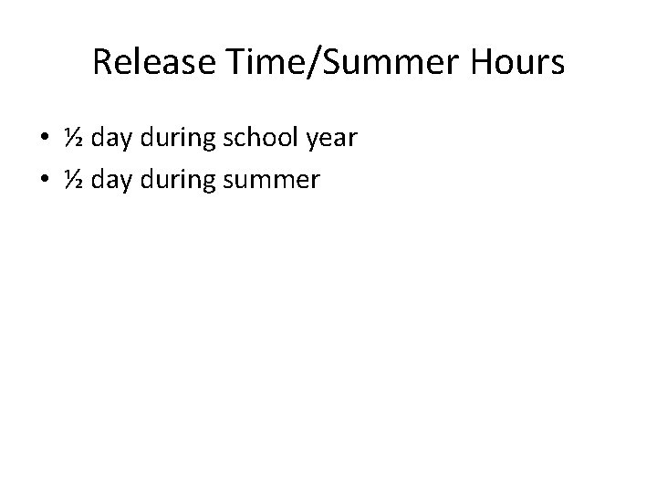 Release Time/Summer Hours • ½ day during school year • ½ day during summer