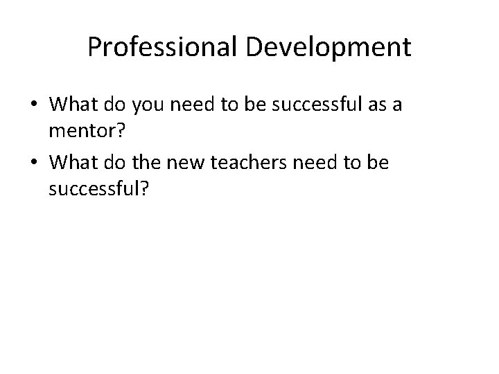 Professional Development • What do you need to be successful as a mentor? •