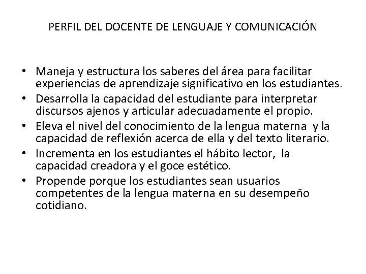 PERFIL DEL DOCENTE DE LENGUAJE Y COMUNICACIÓN • Maneja y estructura los saberes del PERFIL DEL DOCENTE DE LENGUAJE Y COMUNICACIÓN • Maneja y estructura los saberes del