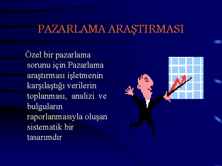 PAZARLAMA ARAŞTIRMASI Özel bir pazarlama sorunu için Pazarlama araştırması işletmenin karşılaştığı verilerin toplanması, analizi