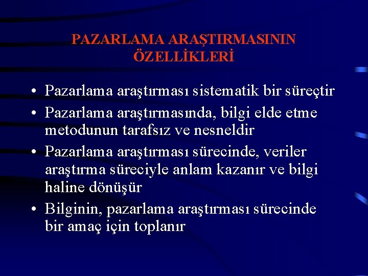 PAZARLAMA ARAŞTIRMASININ ÖZELLİKLERİ • Pazarlama araştırması sistematik bir süreçtir • Pazarlama araştırmasında, bilgi elde