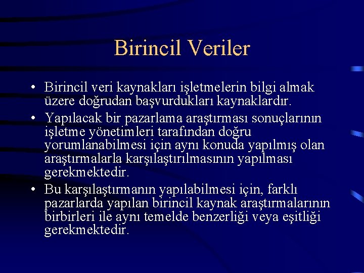 Birincil Veriler • Birincil veri kaynakları işletmelerin bilgi almak üzere doğrudan başvurdukları kaynaklardır. •