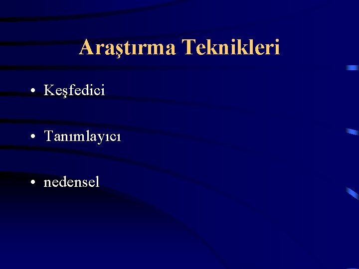 Araştırma Teknikleri • Keşfedici • Tanımlayıcı • nedensel 