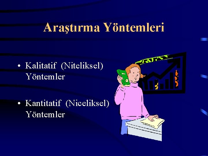 Araştırma Yöntemleri • Kalitatif (Niteliksel) Yöntemler • Kantitatif (Niceliksel) Yöntemler 