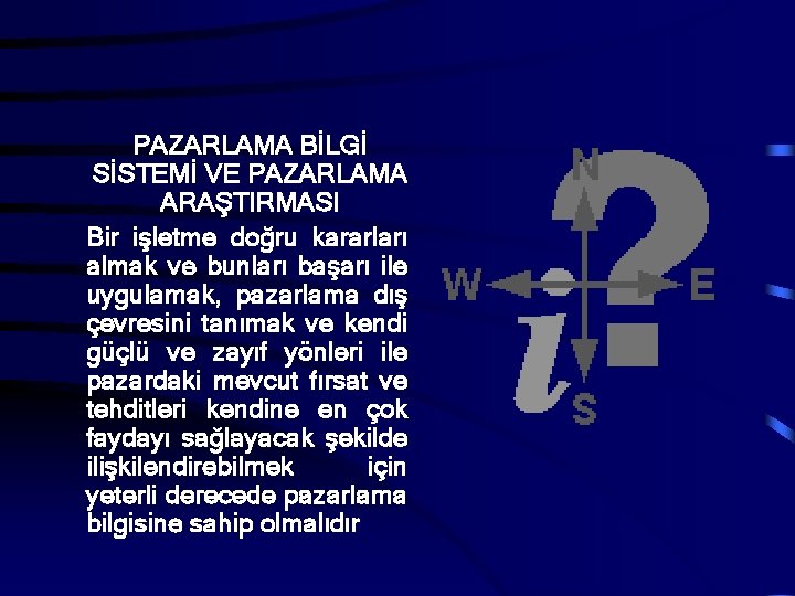 PAZARLAMA BİLGİ SİSTEMİ VE PAZARLAMA ARAŞTIRMASI Bir işletme doğru kararları almak ve bunları başarı PAZARLAMA BİLGİ SİSTEMİ VE PAZARLAMA ARAŞTIRMASI Bir işletme doğru kararları almak ve bunları başarı