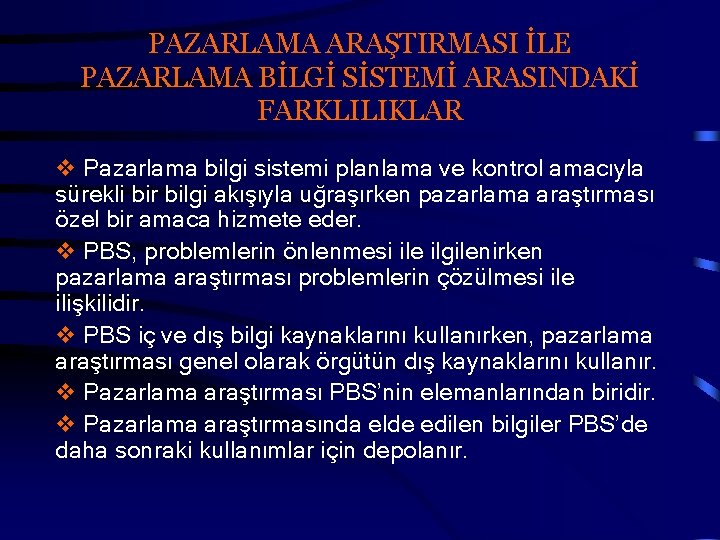 PAZARLAMA ARAŞTIRMASI İLE PAZARLAMA BİLGİ SİSTEMİ ARASINDAKİ FARKLILIKLAR v Pazarlama bilgi sistemi planlama ve