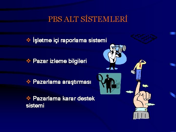 PBS ALT SİSTEMLERİ v İşletme içi raporlama sistemi v Pazar izleme bilgileri v Pazarlama