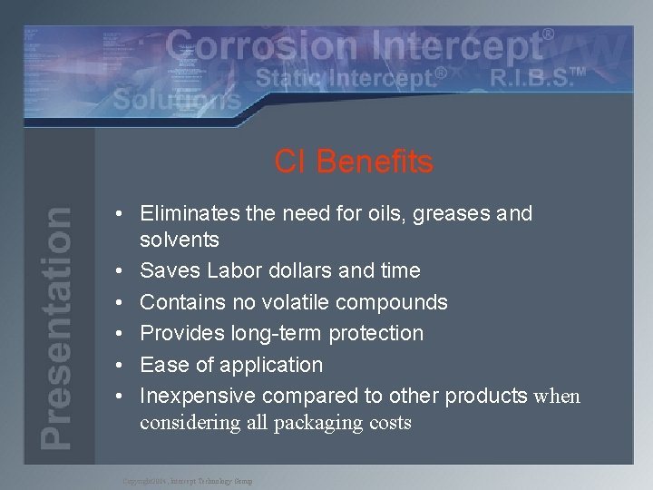 CI Benefits • Eliminates the need for oils, greases and solvents • Saves Labor