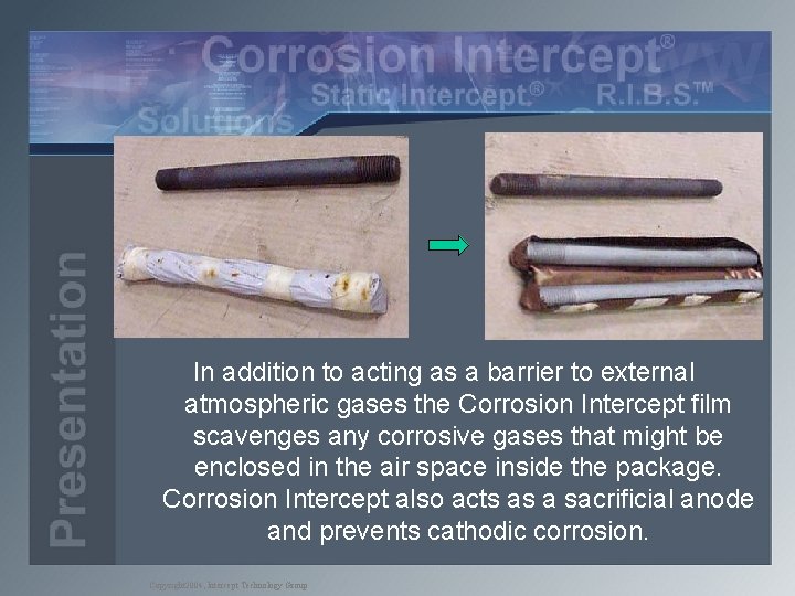 In addition to acting as a barrier to external atmospheric gases the Corrosion Intercept