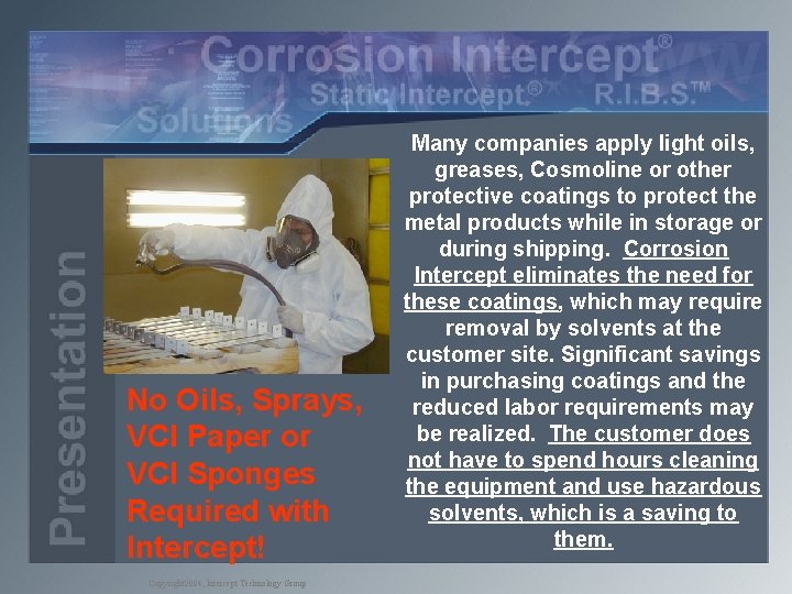 No Oils, Sprays, VCI Paper or VCI Sponges Required with Intercept! Copyright 2004, Intercept