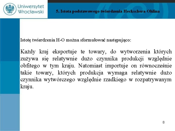 5. Istota podstawowego twierdzenia Heckschera-Ohlina Istotę twierdzenia H-O można sformułować następująco: Każdy kraj eksportuje