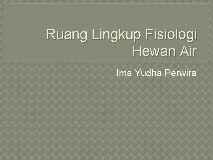 Ruang Lingkup Fisiologi Hewan Air Ima Yudha Perwira 