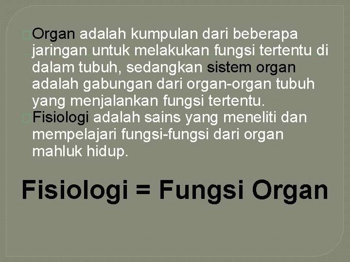 �Organ adalah kumpulan dari beberapa jaringan untuk melakukan fungsi tertentu di dalam tubuh, sedangkan
