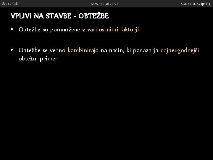 dr. T. Slak KONSTRUKCIJE 1 KONSTRUKCIJE (1) VPLIVI NA STAVBE - OBTEŽBE • Obtežbe