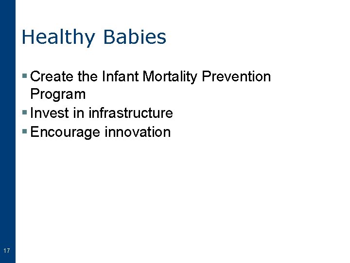 Healthy Babies § Create the Infant Mortality Prevention Program § Invest in infrastructure §