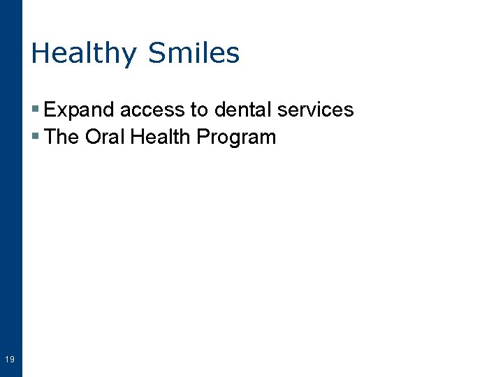 Healthy Smiles § Expand access to dental services § The Oral Health Program 19