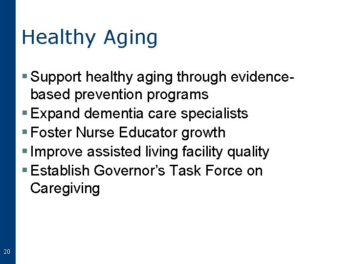 Healthy Aging § Support healthy aging through evidencebased prevention programs § Expand dementia care