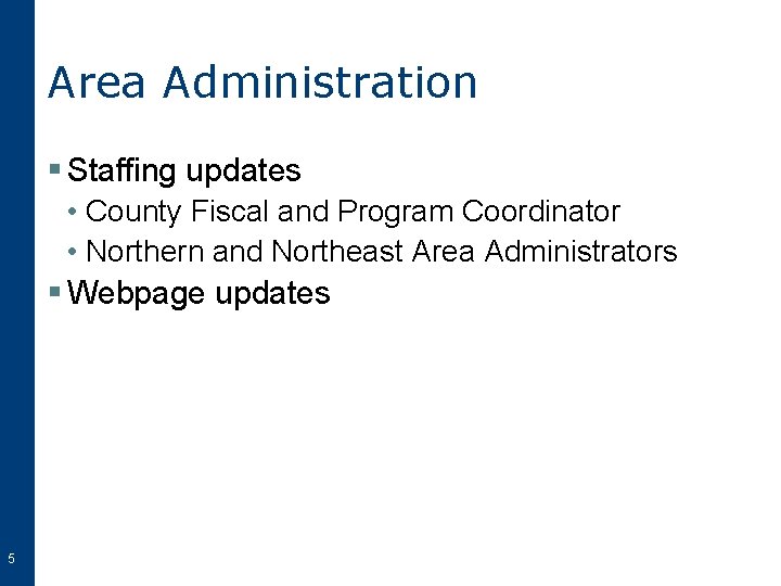 Area Administration § Staffing updates • County Fiscal and Program Coordinator • Northern and