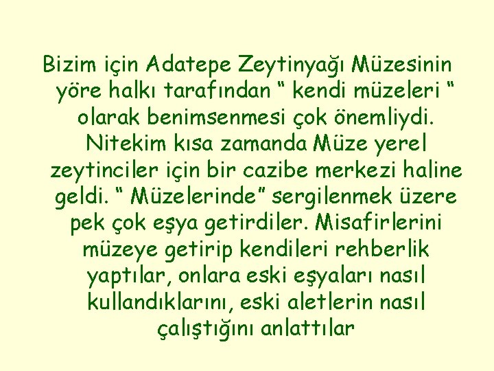 Bizim için Adatepe Zeytinyağı Müzesinin yöre halkı tarafından “ kendi müzeleri “ olarak benimsenmesi