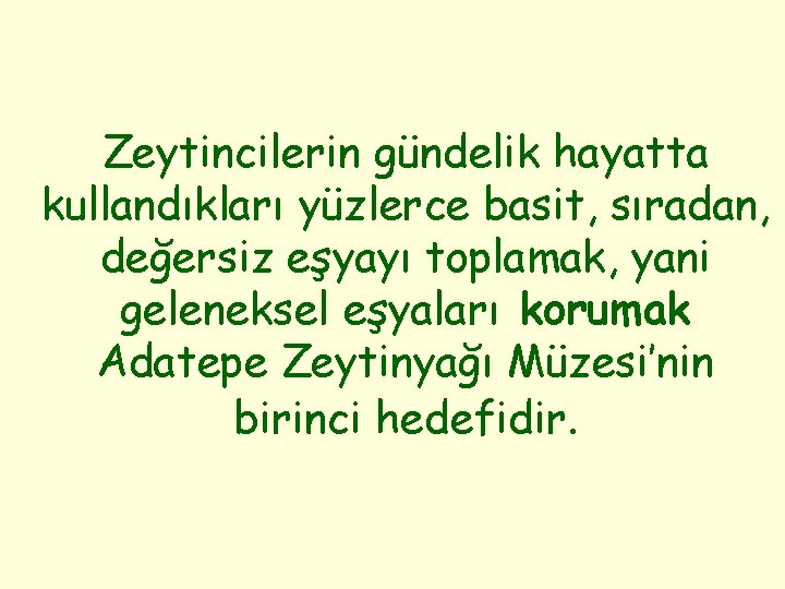 Zeytincilerin gündelik hayatta kullandıkları yüzlerce basit, sıradan, değersiz eşyayı toplamak, yani geleneksel eşyaları korumak