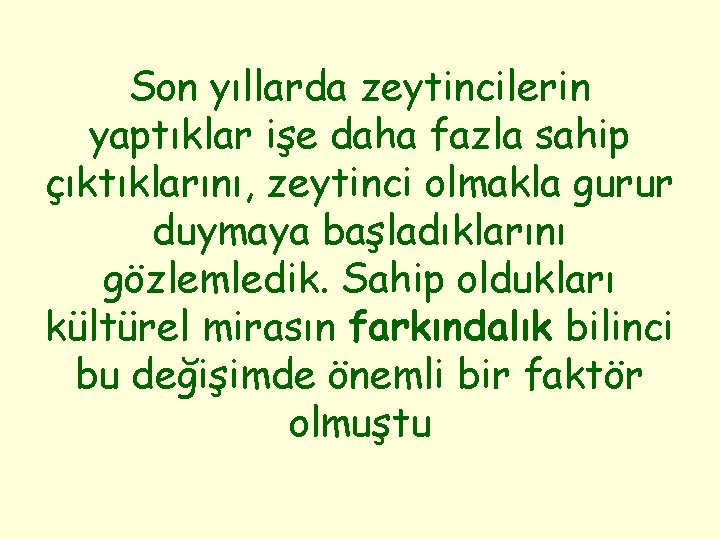 Son yıllarda zeytincilerin yaptıklar işe daha fazla sahip çıktıklarını, zeytinci olmakla gurur duymaya başladıklarını