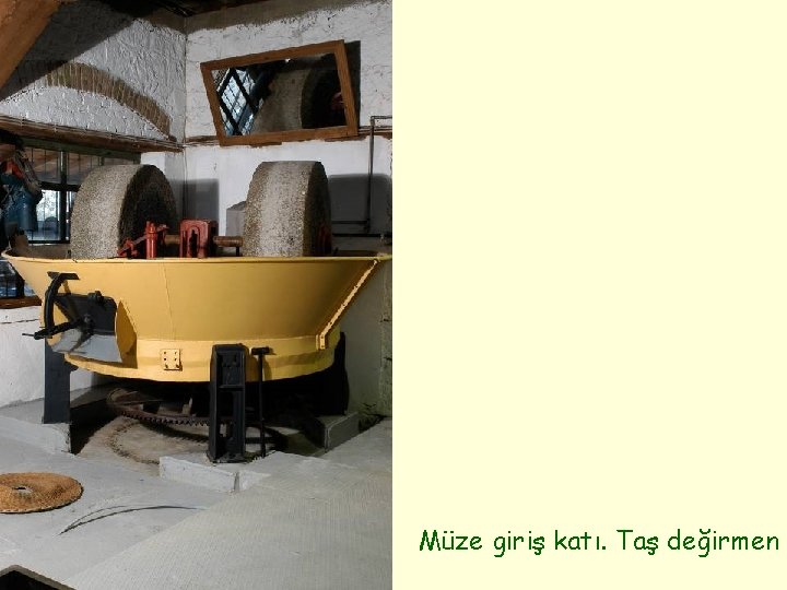 Müze giriş katı. Taş değirmen 