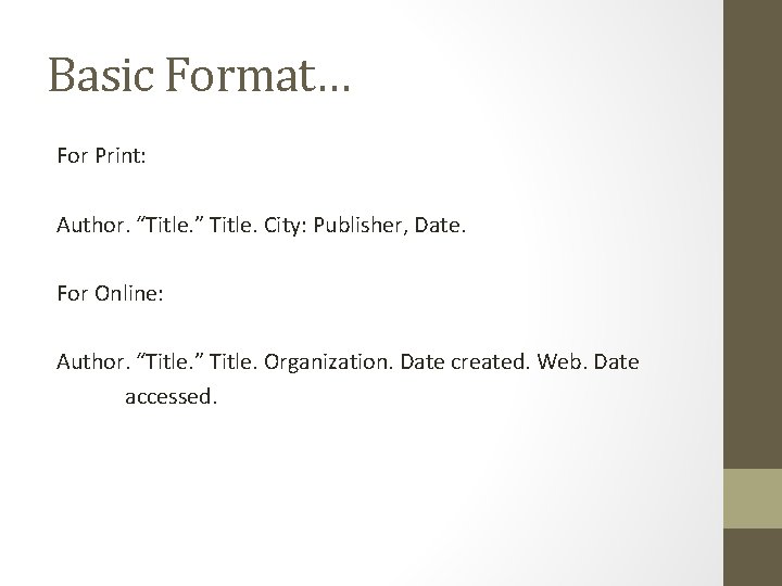 Basic Format… For Print: Author. “Title. ” Title. City: Publisher, Date. For Online: Author.
