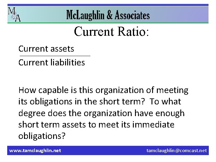 Current Ratio: Current assets Current liabilities How capable is this organization of meeting its