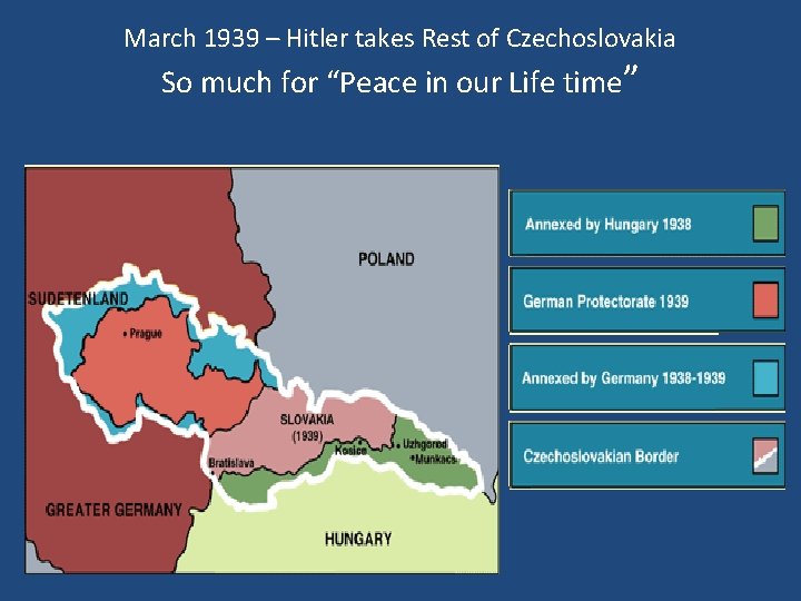 March 1939 – Hitler takes Rest of Czechoslovakia So much for “Peace in our
