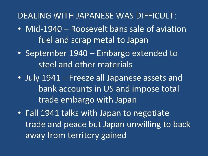 DEALING WITH JAPANESE WAS DIFFICULT: • Mid-1940 – Roosevelt bans sale of aviation fuel