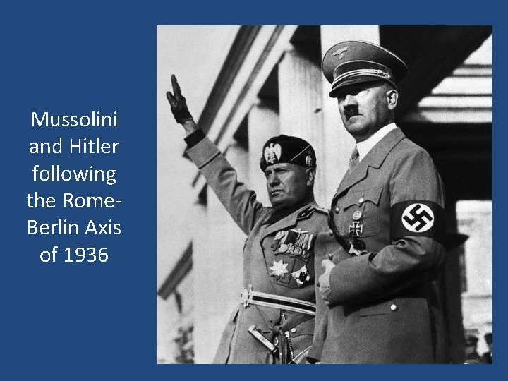 Mussolini and Hitler following the Rome. Berlin Axis of 1936 