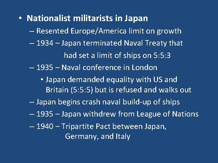  • Nationalist militarists in Japan – Resented Europe/America limit on growth – 1934