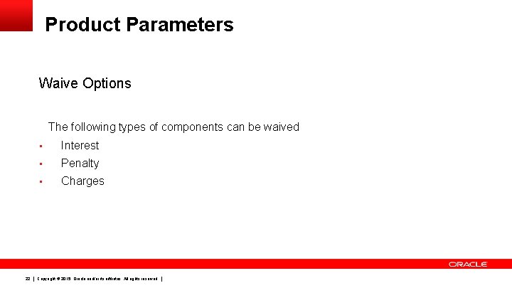 Product Parameters Waive Options The following types of components can be waived 22 •