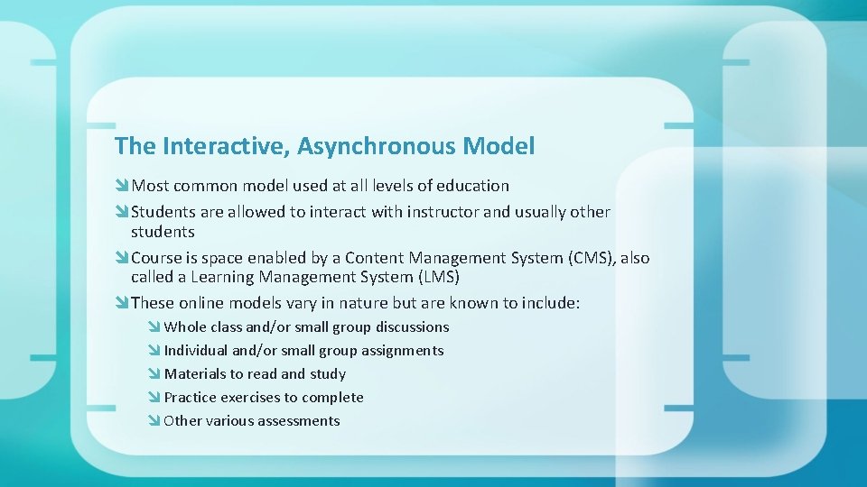 The Interactive, Asynchronous Model Most common model used at all levels of education Students