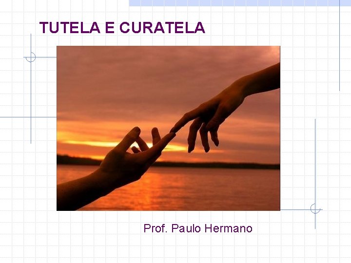 TUTELA E CURATELA Prof. Paulo Hermano 