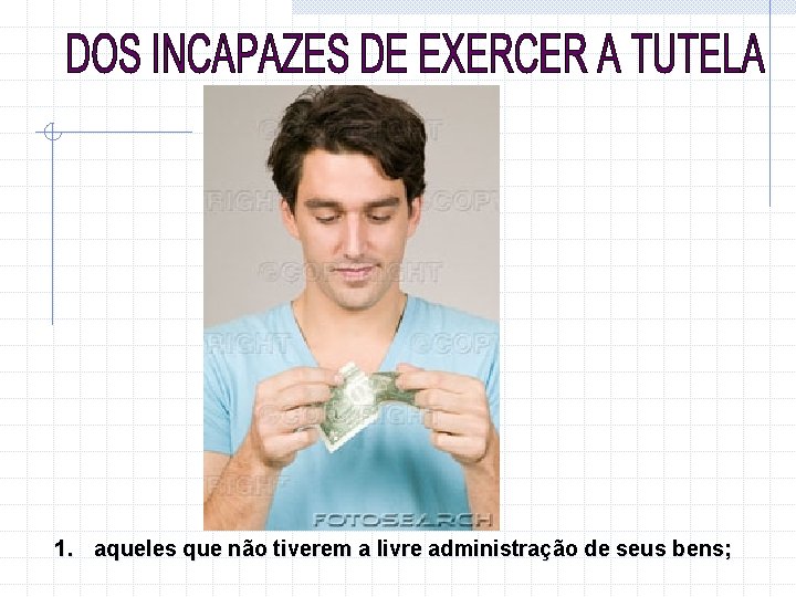 1. aqueles que não tiverem a livre administração de seus bens; 