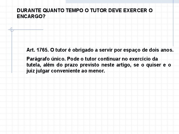 DURANTE QUANTO TEMPO O TUTOR DEVE EXERCER O ENCARGO? Art. 1765. O tutor é