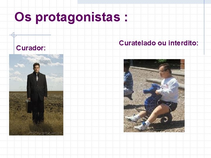 Os protagonistas : Curador: Curatelado ou interdito: 