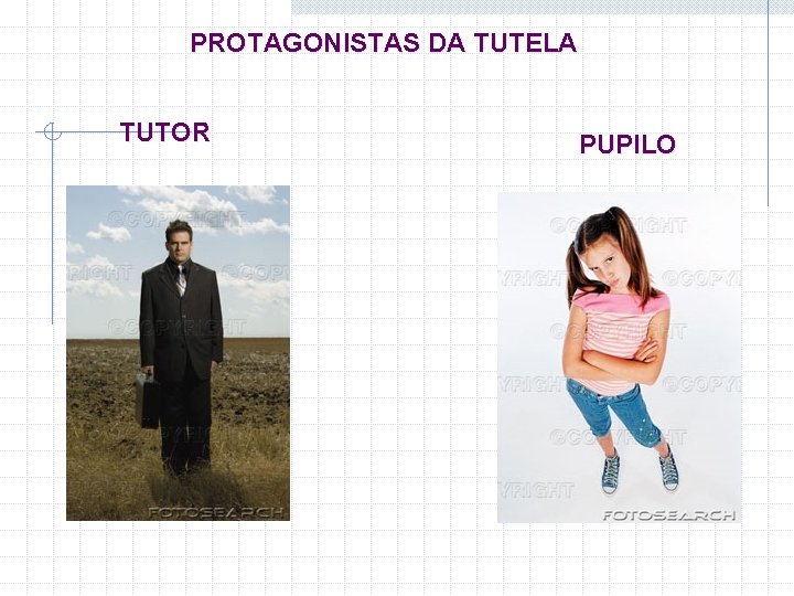 PROTAGONISTAS DA TUTELA TUTOR PUPILO 