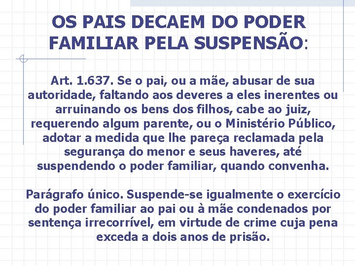 OS PAIS DECAEM DO PODER FAMILIAR PELA SUSPENSÃO: Art. 1. 637. Se o pai,